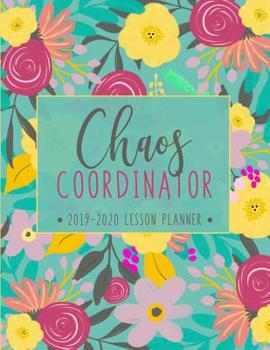 Lesson Planner: Weekly and Monthly Calendar Agenda with Inspirational Quotes - Academic Year August - July - Chaos Coordinator - Teal Floral Cover