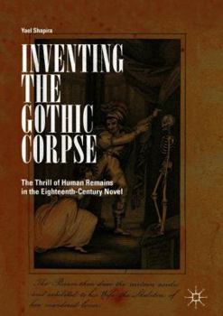 Hardcover Inventing the Gothic Corpse: The Thrill of Human Remains in the Eighteenth-Century Novel Book