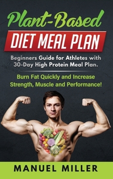 Hardcover Plant Based Diet Meal Plan: Beginners Guide for Athletes with 30-Day High Protein Meal Plan. Burn Fat Quickly and Increase Strength, Muscle and Pe Book
