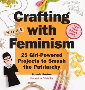 Paperback Crafting with Feminism: 25 Girl-Powered Projects to Smash the Patriarchy Book