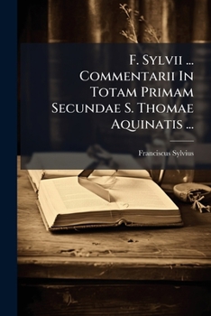 Paperback F. Sylvii ... Commentarii In Totam Primam Secundae S. Thomae Aquinatis ...: Tomus Secundus Book