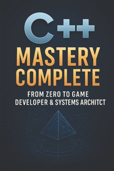 Paperback C++ Mastery Complete: From Zero to Game Developer & Systems Architect Book