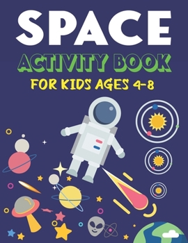 Space Activity Book for Kids Ages 4-8: Explore, Fun with Learn and Grow, A Fantastic Outer Space Coloring, Mazes, Dot to Dot, Drawings for Kids with Astronauts, Planets, Solar System, Aliens, Rockets 