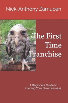Paperback The First Time Franchise: A Beginners Guide to Owning Your Own Business Book