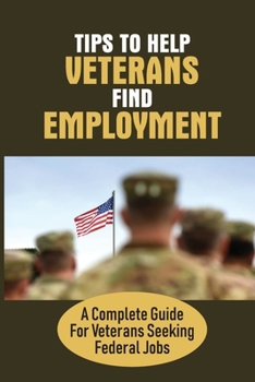 Paperback Tips To Help Veterans Find Employment: A Complete Guide For Veterans Seeking Federal Jobs: Recruitmilitary Book