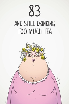 83 & Still Drinking Too Much Tea: Funny Women's 83rd Birthday 122 Page Diary Journal Notebook Gift For Coffee Lovers