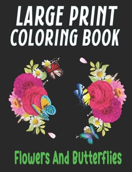 Large Print Coloring Book Flowers And Butterflies: Large Print Coloring Book Easy Flower Patterns