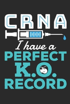 CNRA I Have A Perfect K.O. Record: Nurse Anesthetist Journal, Blank Paperback Book To Write In, CRNA Nurse Anesthesiologist Appreciation Gift, 150 pages, college ruled