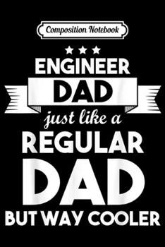 Composition Notebook: Mens Mens Engineer Dad Just Like A Regular Dad But Way Cooler  Journal/Notebook Blank Lined Ruled 6x9 100 Pages