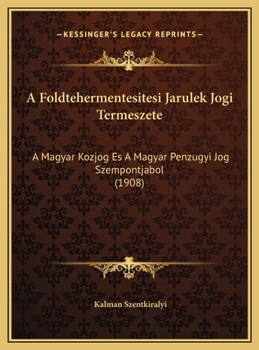 Hardcover A Foldtehermentesitesi Jarulek Jogi Termeszete: A Magyar Kozjog Es A Magyar Penzugyi Jog Szempontjabol (1908) [Hungarian] Book