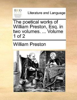 Paperback The Poetical Works of William Preston, Esq. in Two Volumes. ... Volume 1 of 2 Book