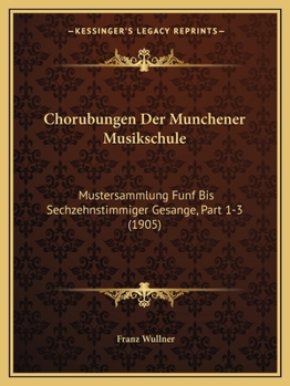 Paperback Chorubungen Der Munchener Musikschule: Mustersammlung Funf Bis Sechzehnstimmiger Gesange, Part 1-3 (1905) [German] Book