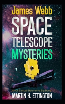 James Webb Space Telescope Mysteries: What Existed Before the Big Bang? (The Living in Space Series)