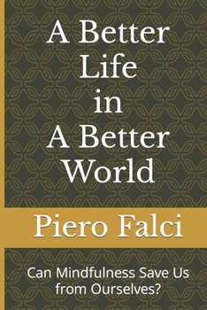 Paperback A Better Life in a Better World: Can Mindfulness Save Us from Ourselves? Book