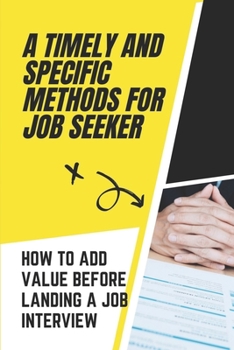 Paperback A Timely And Specific Methods For Job Seeker: How To Add Value Before Landing A Job Interview: Job Seekers Book
