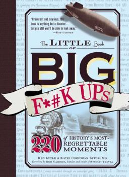 Paperback The Little Book of Big F*#k Ups: 220 of History's Most-Regrettable Moments Book