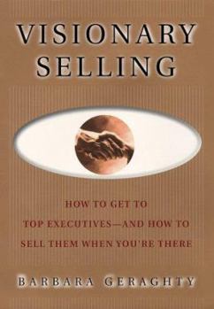 Hardcover Visionary Selling: How to Get to Top Executives and How to Sell Them When You're There Book