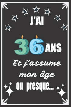 J'ai 36 ans et j'assume mon âge ou presque: Excellente idée de Cadeau D'Anniversaire assez originale Pour  Femme, Pour Homme - Démarquez-vous avec ce ... Humour et bienveillance ! (French Edition)