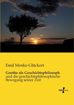 Paperback Goethe als Geschichtsphilosoph: und die geschichtsphilosophische Bewegung seiner Zeit [German] Book