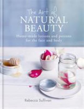 Hardcover The Art of Natural Beauty: Home-Made Lotions and Potions for the Face and Body Book