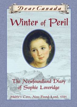 Hardcover Dear Canada: Winter of Peril: The Newfoundland Diary of Sophie Loveridge, Mairie's Cove, New-Found-Land, 1721 Book