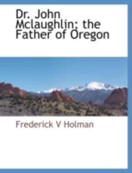 Paperback Dr. John McLaughlin; The Father of Oregon Book