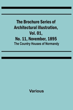 The Brochure Series of Architectural Illustration, Vol. 01, No. 11, November, 1895; The Country Houses of Normandy