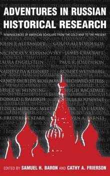 Hardcover Adventures in Russian Historical Research: Reminiscences of American Scholars from the Cold War to the Present Book