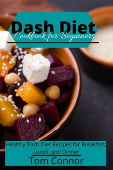 Paperback Dash Diet Cookbook for Beginners: Healthy Dash Diet Recipes for Breakfast, Lunch, and Dinner Book