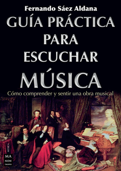 Paperback Guía Práctica Para Escuchar Música: Cómo Comprender Y Sentir Una Obra Musical [Spanish] Book