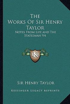 Paperback The Works of Sir Henry Taylor: Notes from Life and the Statesman V4 Book