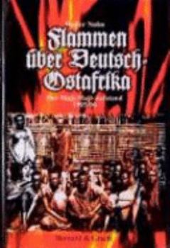 Hardcover Flammen u¨ber Deutschost: Der Maji-Maji-Aufstand in Deutsch-Ostafrika 1905-1906, die erste gemeinsame Erhebung schwarzafrikanischer Vo¨lker gegen ... deutschen Kolonialgeschichte (German Edition) [German] Book