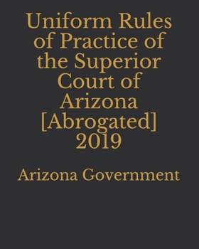 Uniform Rules of Practice of the Superior Court of Arizona [Abrogated] 2019