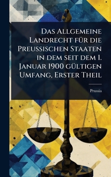 Hardcover Das Allgemeine Landrecht fÃ1/4r die PreuÃ&#159;ischen Staaten in dem seit dem 1. Januar 1900 gÃ1/4ltigen Umfang, Erster Theil [German] Book