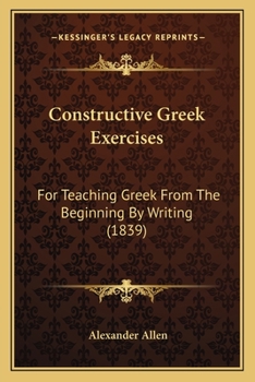 Paperback Constructive Greek Exercises: For Teaching Greek From The Beginning By Writing (1839) Book