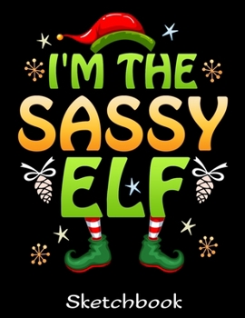 I'm The Sassy Elf Sketchbook: Funny Christmas Elf Sketch Book with Blank Paper for Drawing Painting Creative Doodling or Sketching - 8.5 x 11 inch 120 ... Notebook - Elves Lover Journal And Sketch Pad