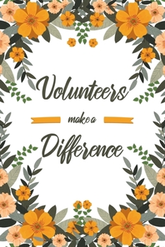 Volunteers Make A Difference: 6x9" Lined Floral Notebook/Journal Appreciation Gift Idea For Volunteers
