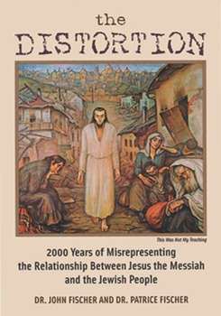 Paperback The Distortion: 2000 Years of Misrepresenting the Relationship Between Jesus the Messiah and the Jewish People Book