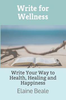 Paperback Write for Wellness: Write Your Way to Health, Healing and Happiness Book