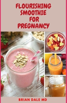 Paperback Flourishing Smoothie for Pregnancy: The Essential And Complete Recipe to Healthy Fruit and Green Smoothies for Pregnancy Book