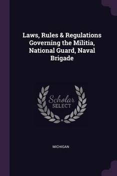 Paperback Laws, Rules & Regulations Governing the Militia, National Guard, Naval Brigade Book