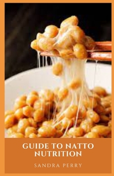 Guide to Natto Nutrition: Natto is a traditional Japanese dish packed with nutrients.