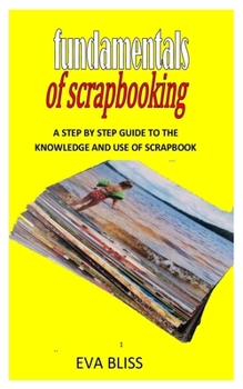 Paperback Fundamentals of Scrapbooking: A Step By Step Guide To The Knowledge And Use Of Scrapbook Book