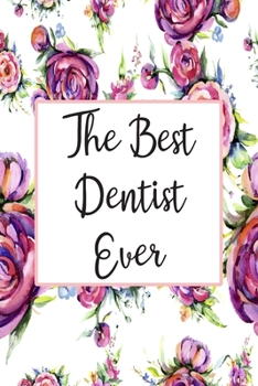 Paperback The Best Dentist Ever: Blank Lined Journal For Dentist Appreciation Gifts Floral Notebook Book