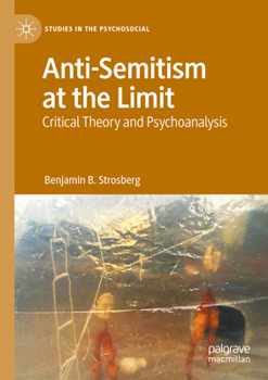 Anti-Semitism at the Limit: Critical Theory and Psychoanalysis (Studies in the Psychosocial)