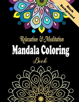 Paperback Relaxation & Meditation Mandala Coloring Book Black Background: MANDALAS COLORING BOOK, MANDALA FLOWERS PATTERN ON BLACK BACKGROUND. This collection o Book