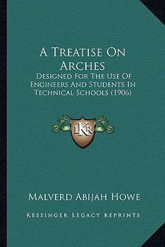 Paperback A Treatise On Arches: Designed For The Use Of Engineers And Students In Technical Schools (1906) Book