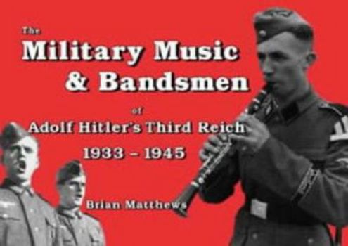 Hardcover The Military Music & Bandsmen of Adolf Hitler's Third Reich 1933-1945 Book