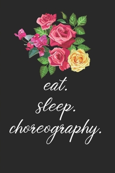 Paperback eat. sleep. choreography. - Lined Notebook: Dance Teacher Notebook/Dance teacher quote Dance teacher gift appreciation journal Lined Composition teach Book