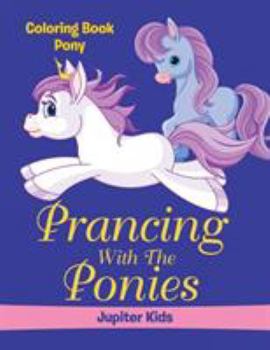 Paperback Prancing With The Ponies: Coloring Book Pony Book